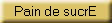 Pain de sucrE